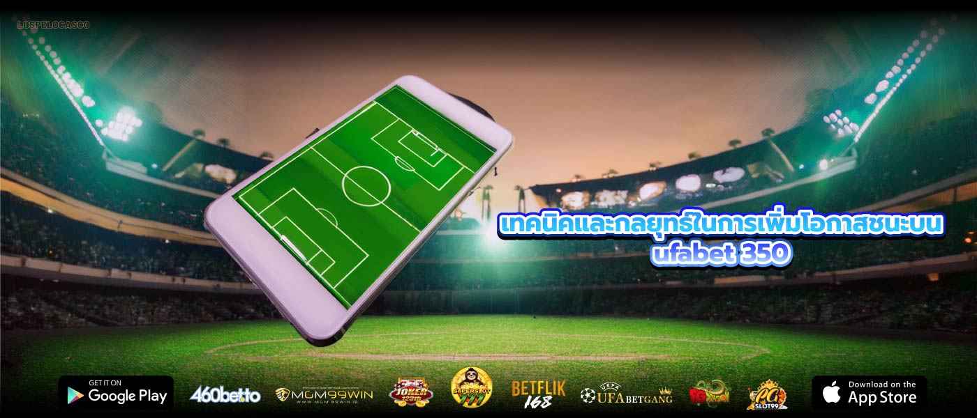เทคนิคและกลยุทธ์ในการเพิ่มโอกาสชนะบนufabet 350