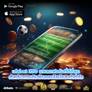 ufabet 350 แพลตฟอร์มที่ดีที่สุดสำหรับการเดิมพันออนไลน์และทำกำไร